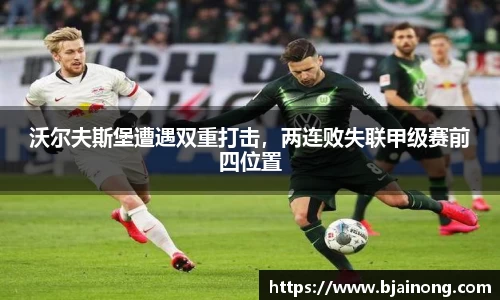 沃尔夫斯堡遭遇双重打击，两连败失联甲级赛前四位置