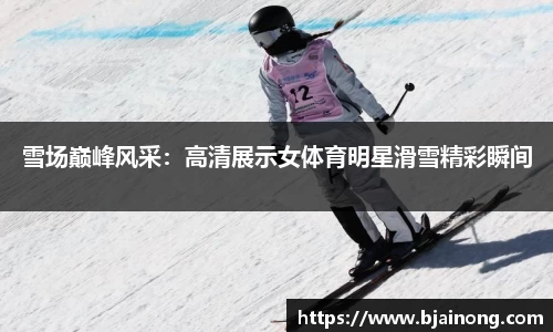 雪场巅峰风采：高清展示女体育明星滑雪精彩瞬间