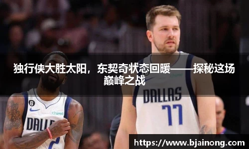 独行侠大胜太阳，东契奇状态回暖——探秘这场巅峰之战